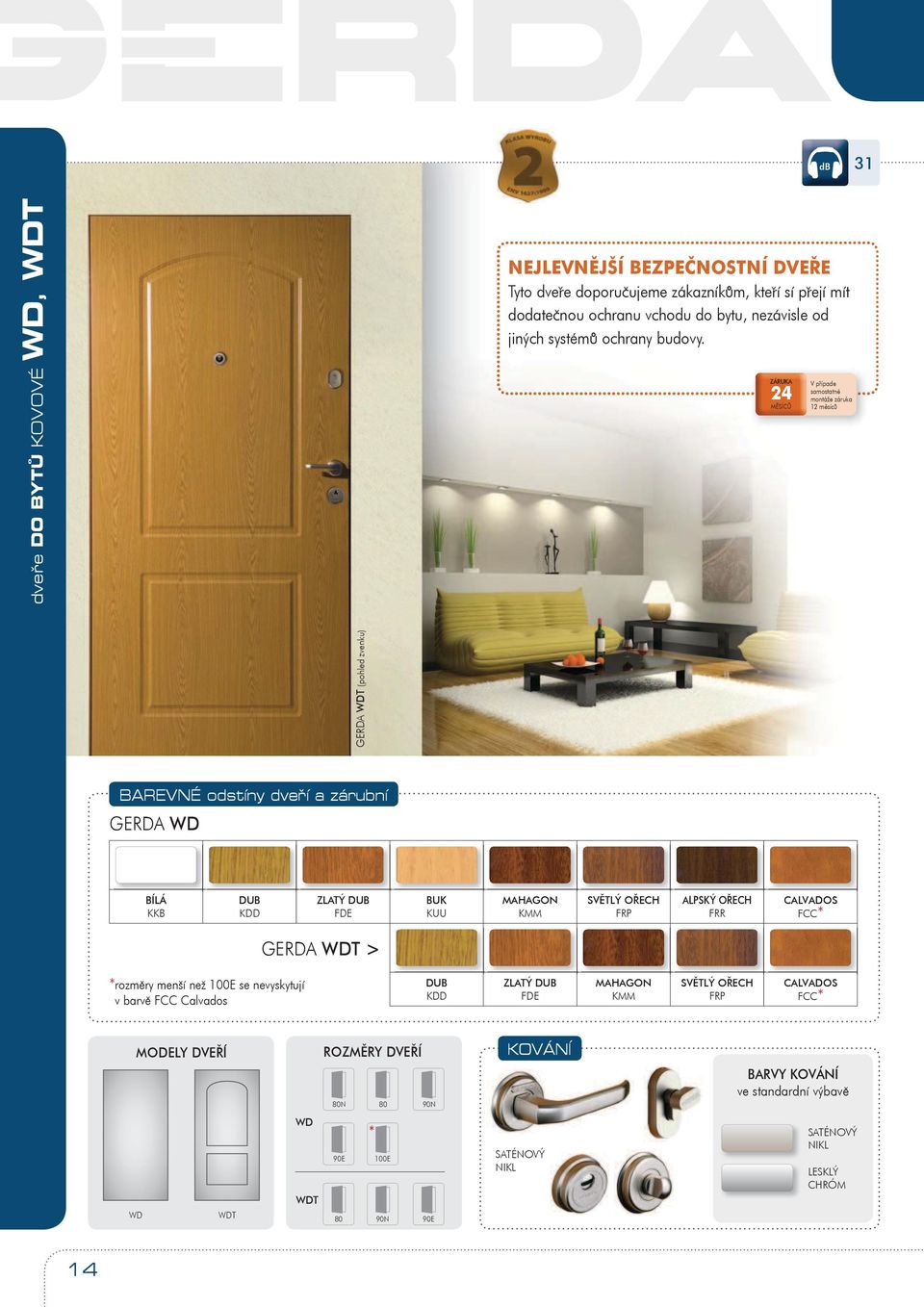 ZÁRUKA 24 M SÍC V p ípade samostatné montáže záruka 2 m síc GERDA WDT (pohled zvenku) BAREVNÉ odstíny dve í a zárubní GERDA WD BÍLÁ KKB DUB KDD ZLATÝ DUB FDE BUK KUU MAHAGON KMM