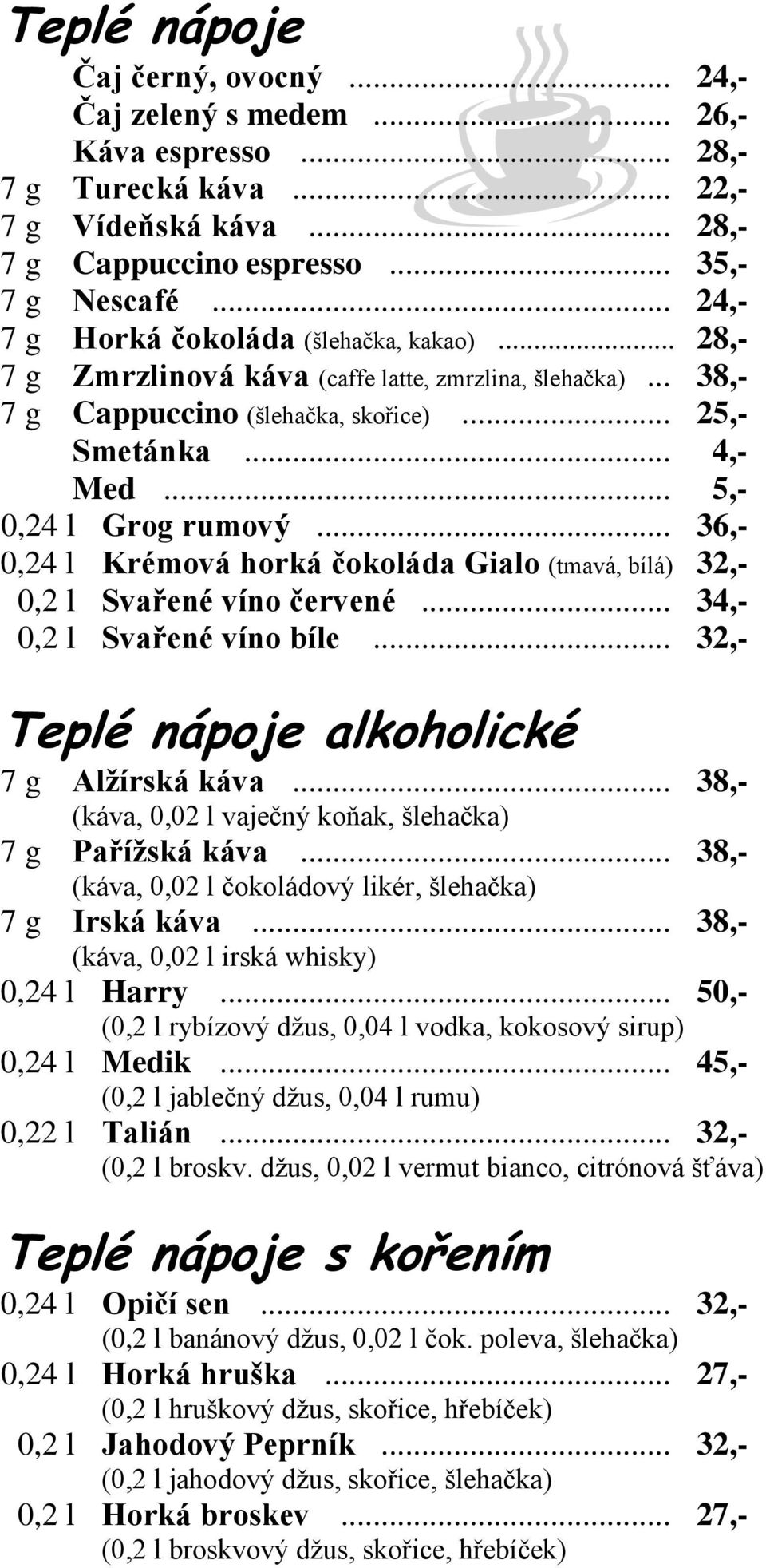 .. 5,- 0,24 l Grog rumový... 36,- 0,24 l Krémová horká čokoláda Gialo (tmavá, bílá) 32,- 0,2 l Svařené víno červené... 34,- 0,2 l Svařené víno bíle... 32,- Teplé nápoje alkoholické 7 g Alžírská káva.