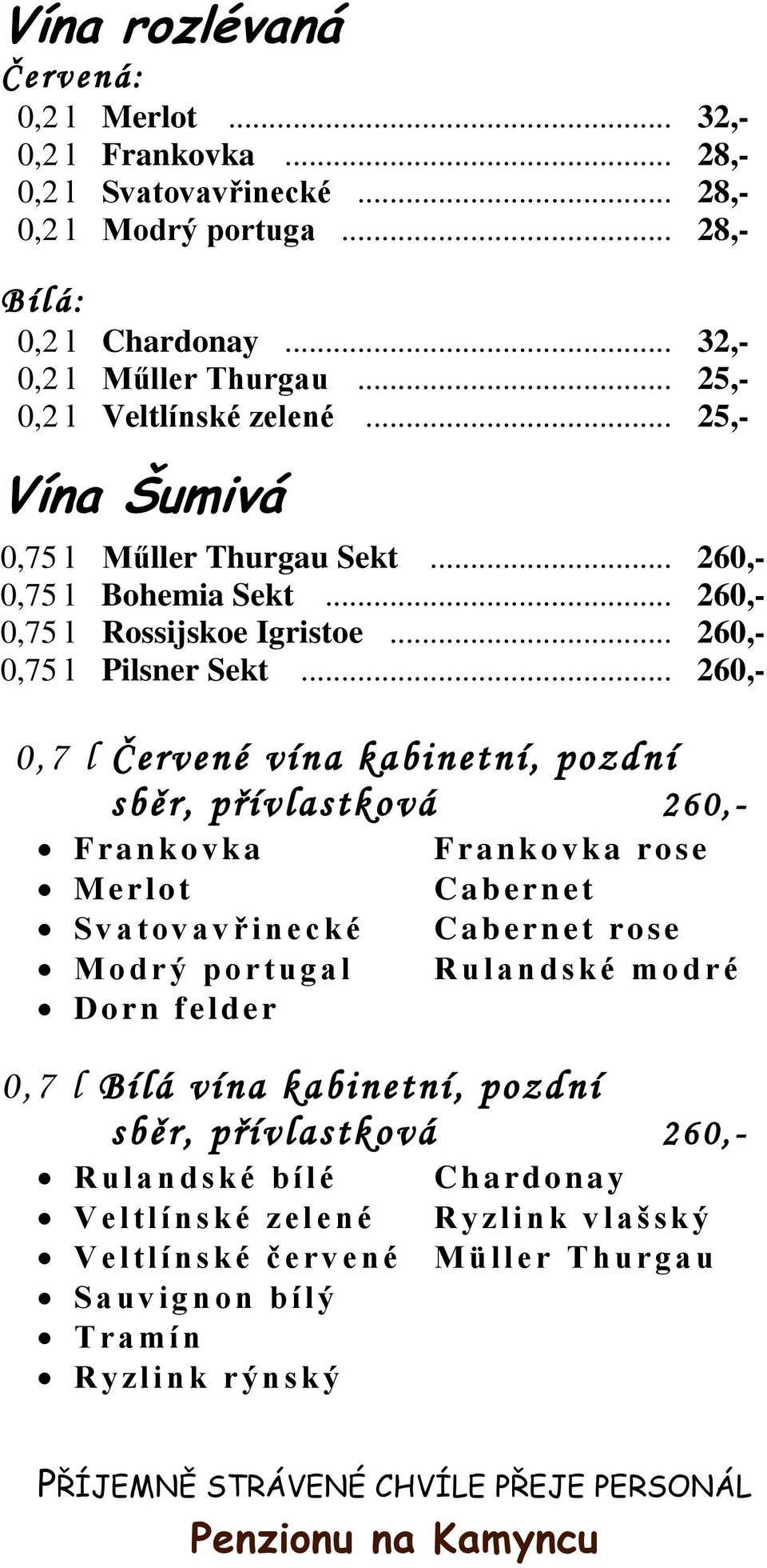 .. 260,- 0,7 l Červené vína kabinetní, pozdní sběr, přívlastková 260,- F r a n ko v ka M e r lo t S v a tovavřinecké M o d rý portugal D o r n f e lder F r a n kovka rose C a b e r n e t C a b e r n