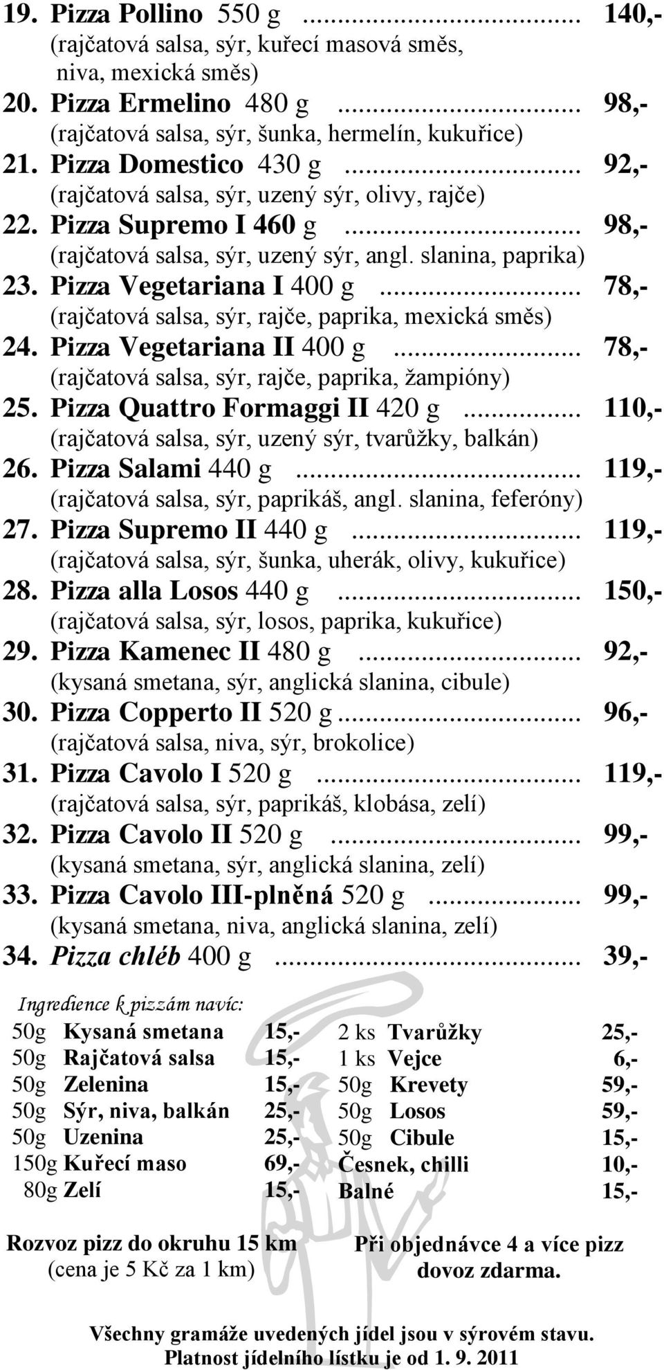 .. 78,- (rajčatová salsa, sýr, rajče, paprika, mexická směs) 24. Pizza Vegetariana II 400 g... 78,- (rajčatová salsa, sýr, rajče, paprika, žampióny) 25. Pizza Quattro Formaggi II 420 g.