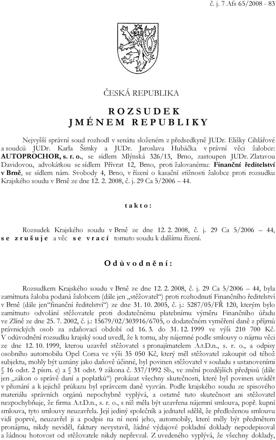 Zlatavou Davidovou, advokátkou se sídlem Přívrat 12, Brno, proti žalovanému: Finanční ředitelství v Brně, se sídlem nám.