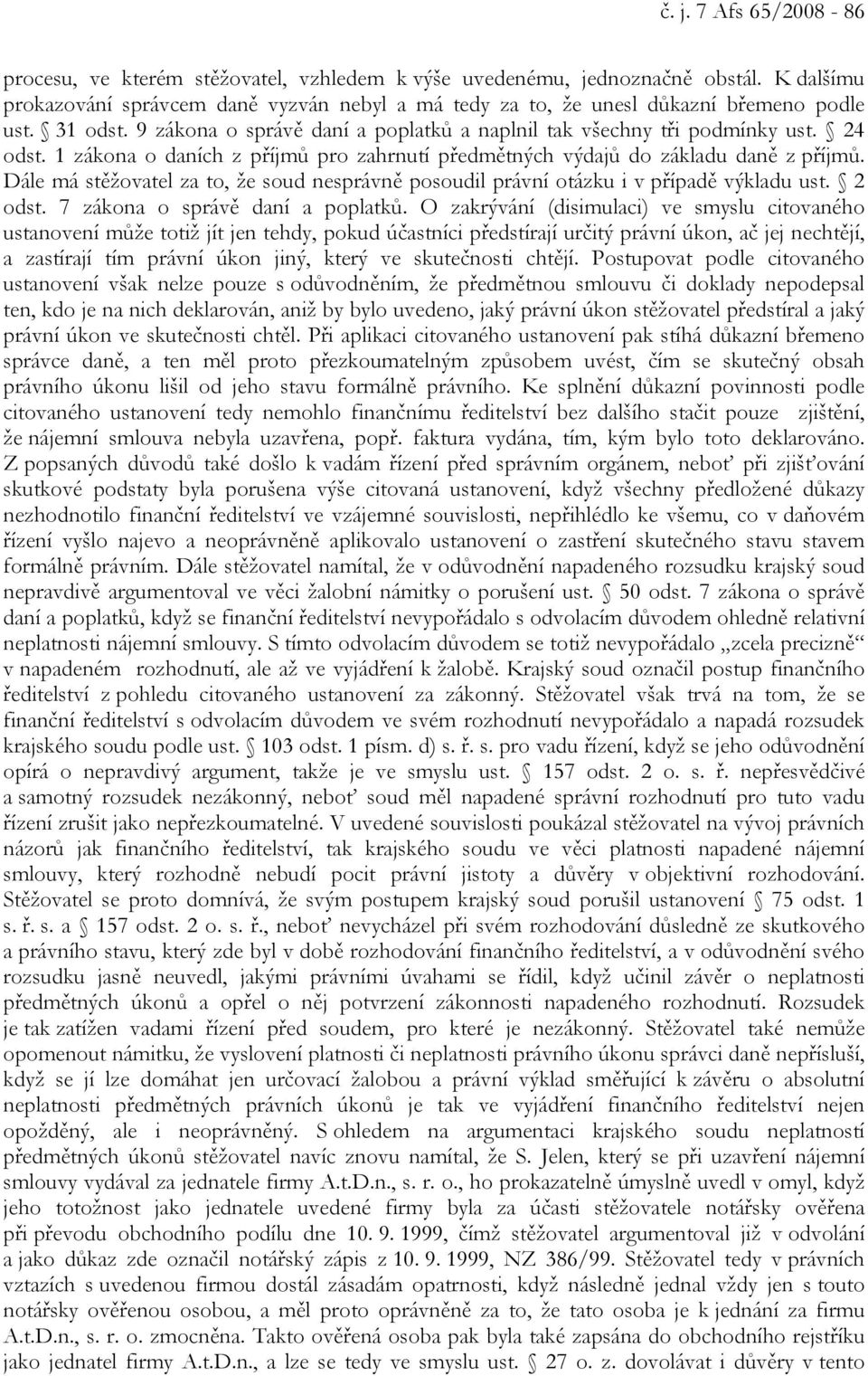 1 zákona o daních z příjmů pro zahrnutí předmětných výdajů do základu daně z příjmů. Dále má stěžovatel za to, že soud nesprávně posoudil právní otázku i v případě výkladu ust. 2 odst.