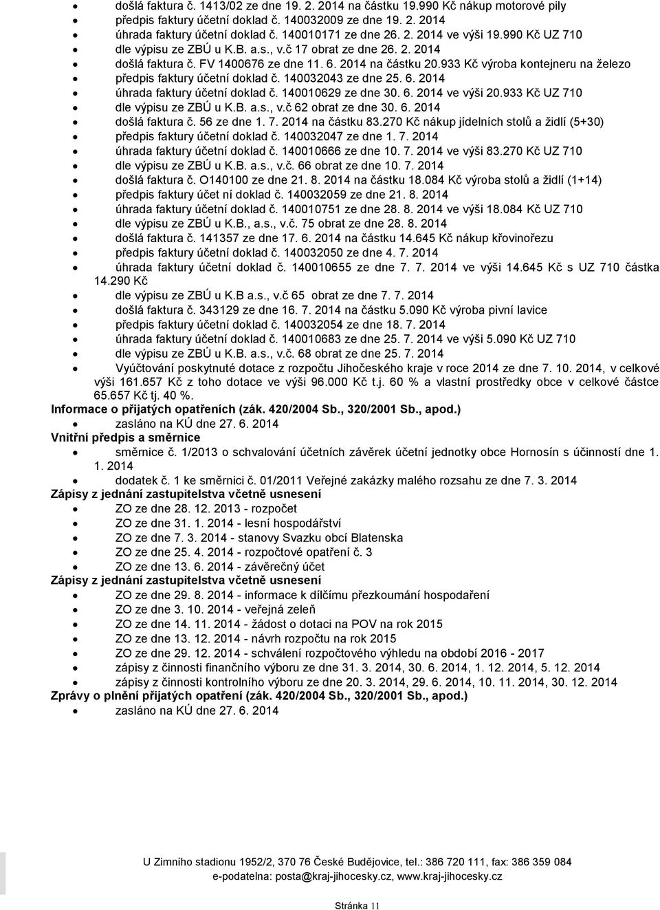 933 Kč výroba kontejneru na železo předpis faktury účetní doklad č. 140032043 ze dne 25. 6. 2014 úhrada faktury účetní doklad č. 140010629 ze dne 30. 6. 2014 ve výši 20.