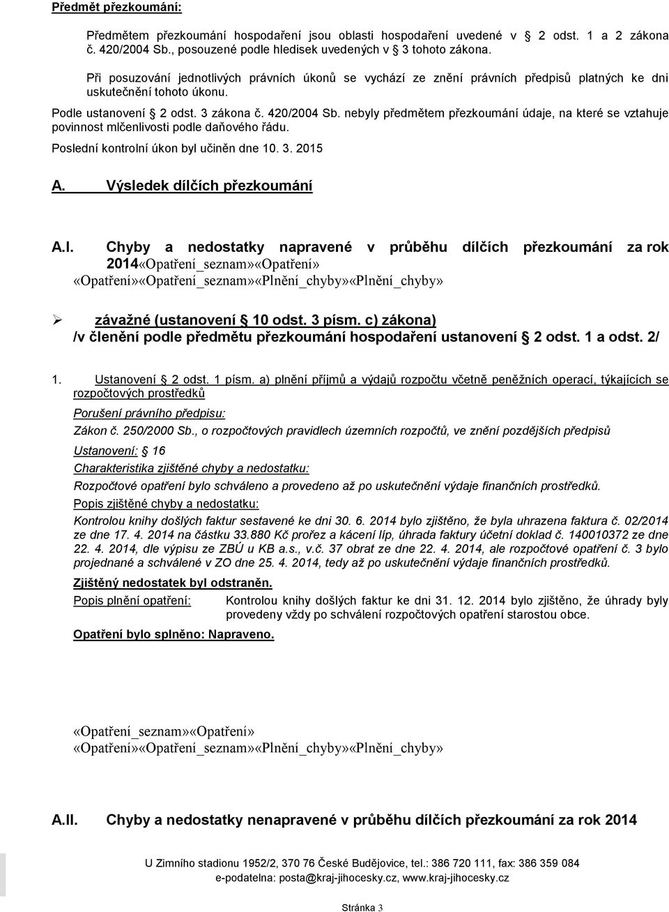 nebyly předmětem přezkoumání údaje, na které se vztahuje povinnost mlčenlivosti podle daňového řádu. Poslední kontrolní úkon byl učiněn dne 10. 3. 2015 A. Výsledek dílčích přezkoumání A.I.