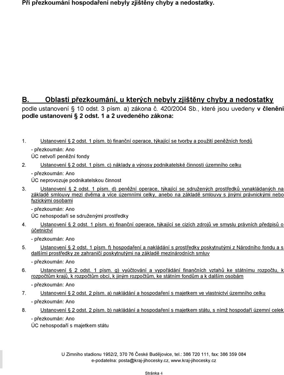 b) finanční operace, týkající se tvorby a použití peněžních fondů ÚC netvoří peněžní fondy 2. Ustanovení 2 odst. 1 písm.