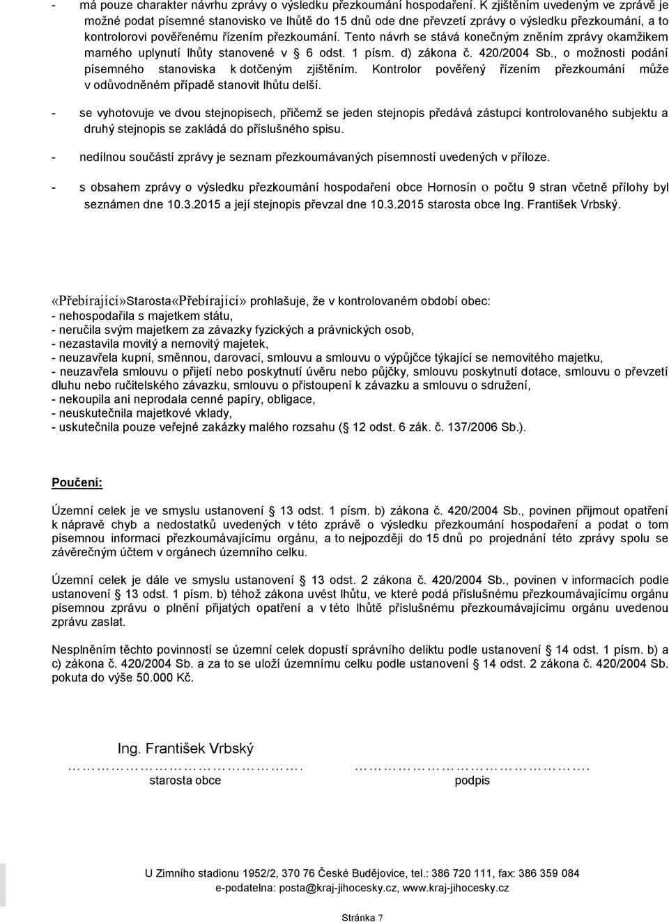 Tento návrh se stává konečným zněním zprávy okamžikem marného uplynutí lhůty stanovené v 6 odst. 1 písm. d) zákona č. 420/2004 Sb., o možnosti podání písemného stanoviska k dotčeným zjištěním.