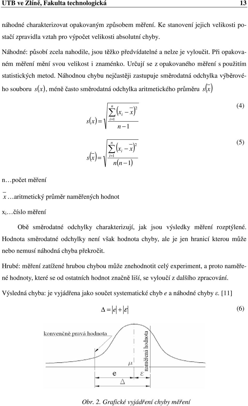 Náhodnou chybu nejčastěji zastupuje směrodatná odchylka výběrového souboru ( x) s, méně často směrodatná odchylka aritmetického průměru s ( x) s s ( x) ( x) = = n i= 1 n i= 1 ( x x) i n 1 ( x x) n i