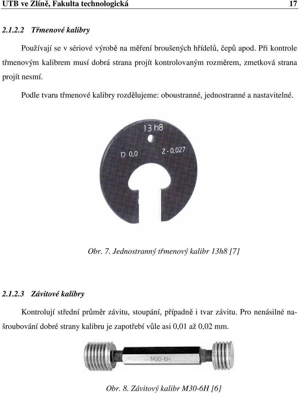 Podle tvaru třmenové kalibry rozdělujeme: oboustranné, jednostranné a nastavitelné. Obr. 7. Jednostranný třmenový kalibr 13h8 [7] 2.