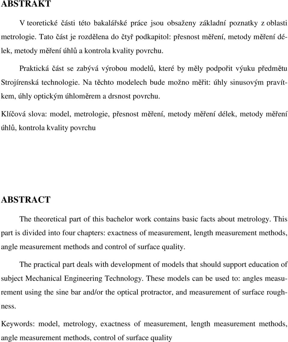 Praktická část se zabývá výrobou modelů, které by měly podpořit výuku předmětu Strojírenská technologie.