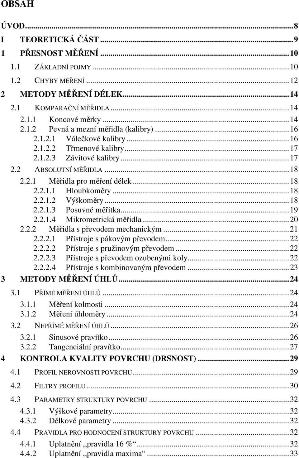 ..18 2.2.1.3 Posuvné měřítka...19 2.2.1.4 Mikrometrická měřidla...20 2.2.2 Měřidla s převodem mechanickým...21 2.2.2.1 Přístroje s pákovým převodem...22 2.2.2.2 Přístroje s pružinovým převodem...22 2.2.2.3 Přístroje s převodem ozubenými koly.