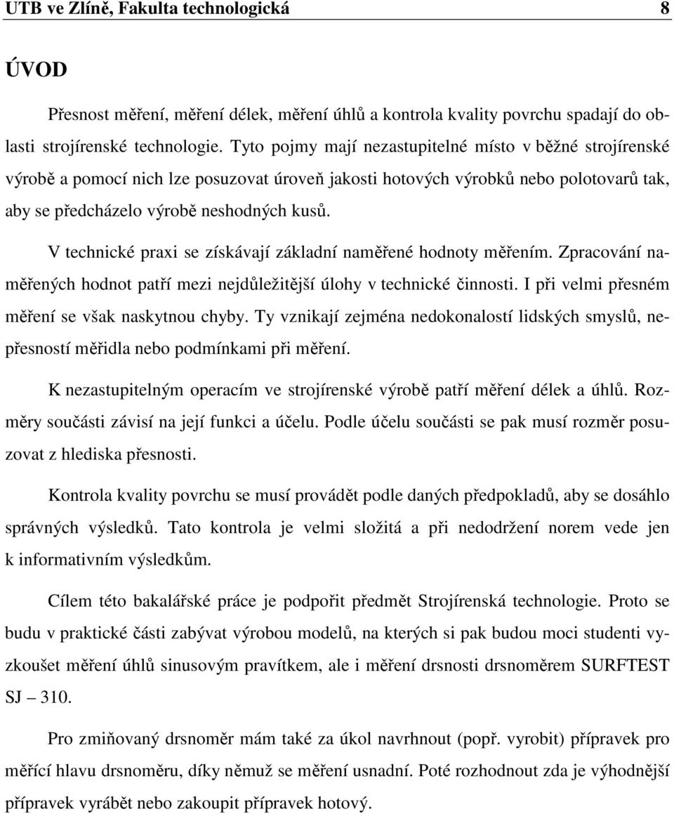 V technické praxi se získávají základní naměřené hodnoty měřením. Zpracování naměřených hodnot patří mezi nejdůležitější úlohy v technické činnosti. I při velmi přesném měření se však naskytnou chyby.