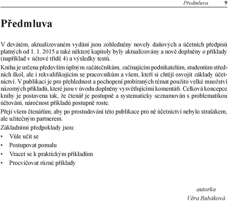 Kniha je určena především úplným začátečníkům, začínajícím podnikatelům, studentům středních škol, ale i rekvalifikujícím se pracovníkům a všem, kteří si chtějí osvojit základy účetnictví.