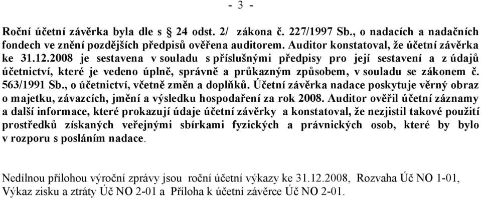 , o účetnictví, včetně změn a doplňků. Účetní závěrka nadace poskytuje věrný obraz o majetku, závazcích, jmění a výsledku hospodaření za rok 2008.