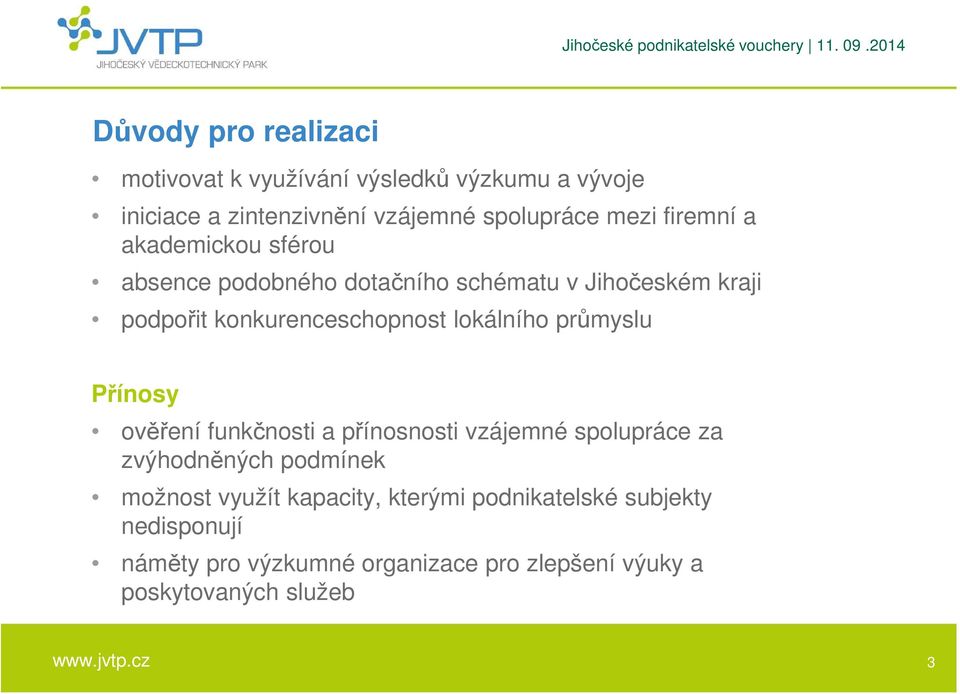 lokálního průmyslu Přínosy ověření funkčnosti a přínosnosti vzájemné spolupráce za zvýhodněných podmínek možnost využít