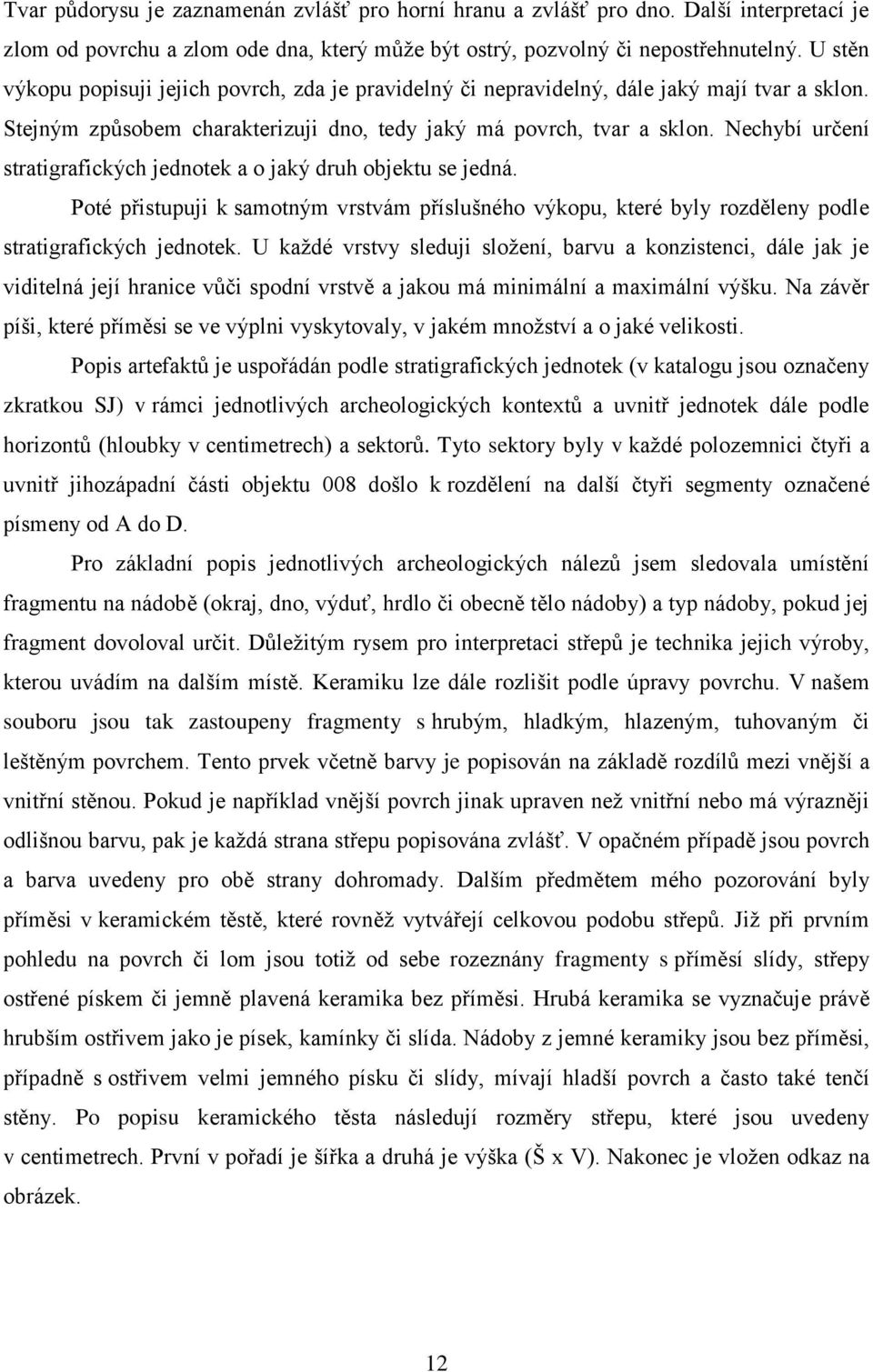 Nechybí určení stratigrafických jednotek a o jaký druh objektu se jedná. Poté přistupuji k samotným vrstvám příslušného výkopu, které byly rozděleny podle stratigrafických jednotek.