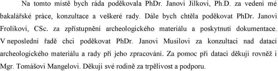 za zpřístupnění archeologického materiálu a poskytnutí dokumentace. V neposlední řadě chci poděkovat PhDr.