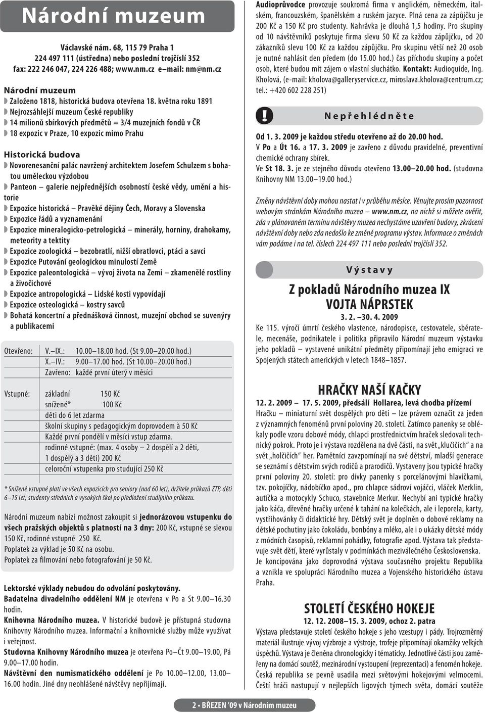 května roku 1891 Nejrozsáhlejší muzeum České republiky 14 milionů sbírkových předmětů = 3/4 muzejních fondů v ČR 18 expozic v Praze, 10 expozic mimo Prahu Historická budova Novorenesanční palác