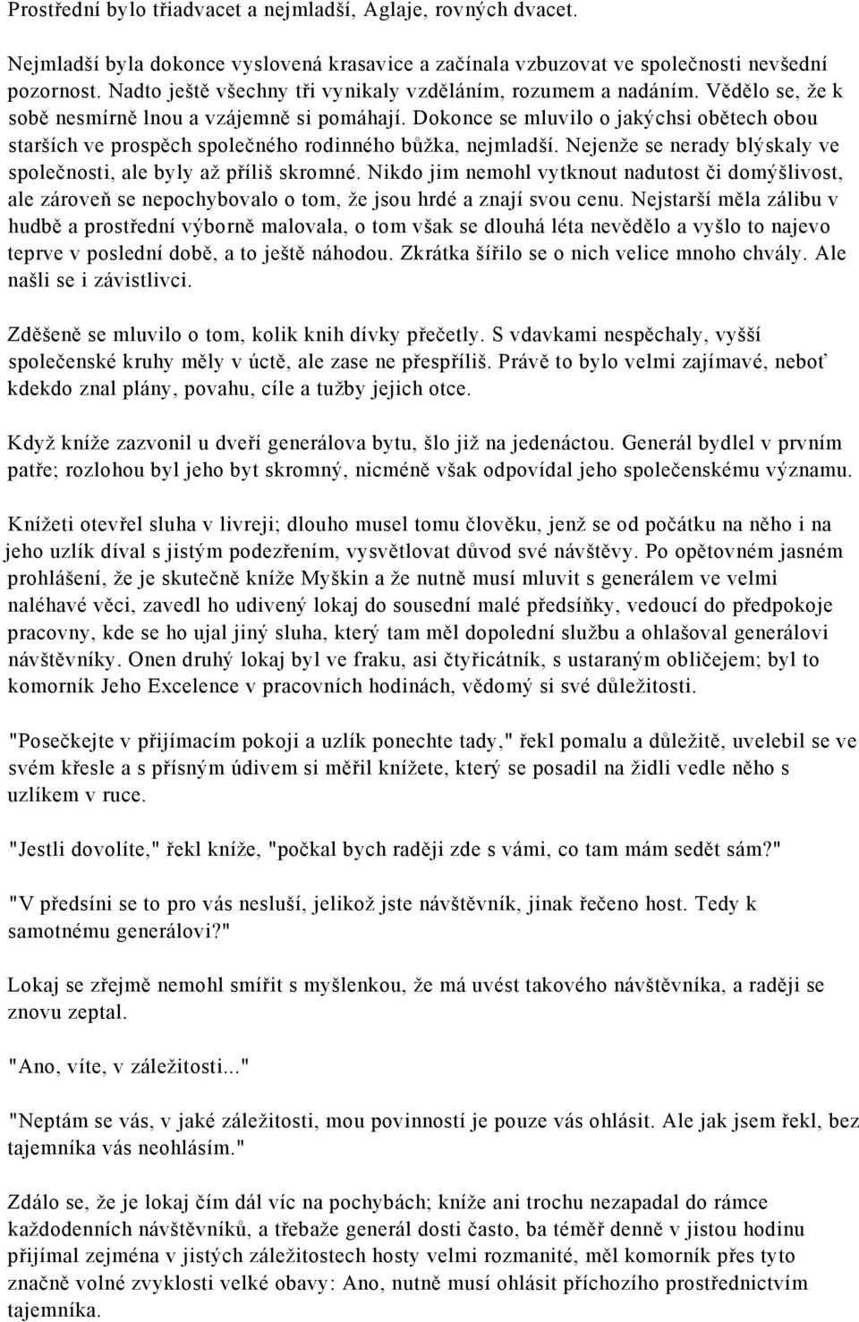 Dokonce se mluvilo o jakýchsi obětech obou starších ve prospěch společného rodinného bůžka, nejmladší. Nejenže se nerady blýskaly ve společnosti, ale byly až příliš skromné.