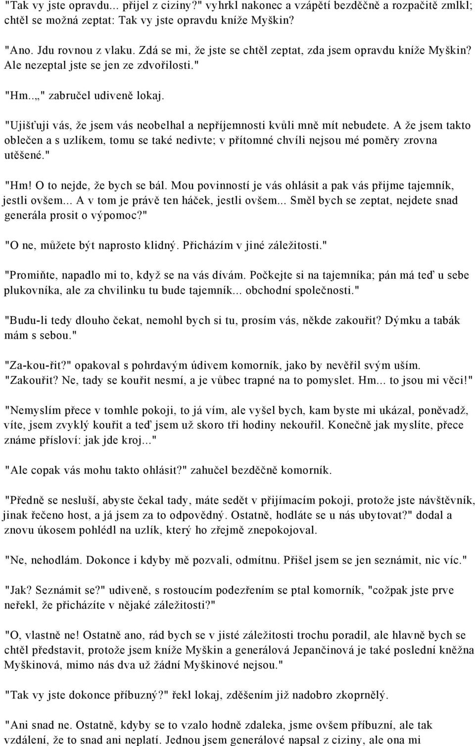 "Ujišťuji vás, že jsem vás neobelhal a nepříjemnosti kvůli mně mít nebudete. A že jsem takto oblečen a s uzlíkem, tomu se také nedivte; v přítomné chvíli nejsou mé poměry zrovna utěšené." "Hm!