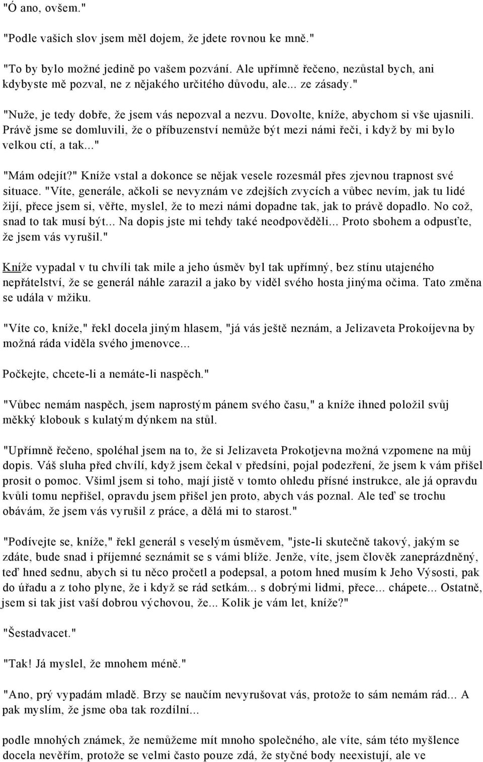 Dovolte, kníže, abychom si vše ujasnili. Právě jsme se domluvili, že o příbuzenství nemůže být mezi námi řeči, i když by mi bylo velkou ctí, a tak..." "Mám odejít?