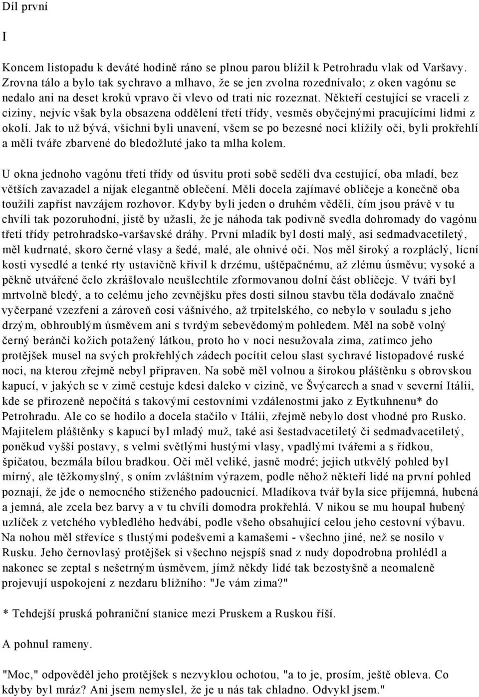 Někteří cestující se vraceli z ciziny, nejvíc však byla obsazena oddělení třetí třídy, vesměs obyčejnými pracujícími lidmi z okolí.