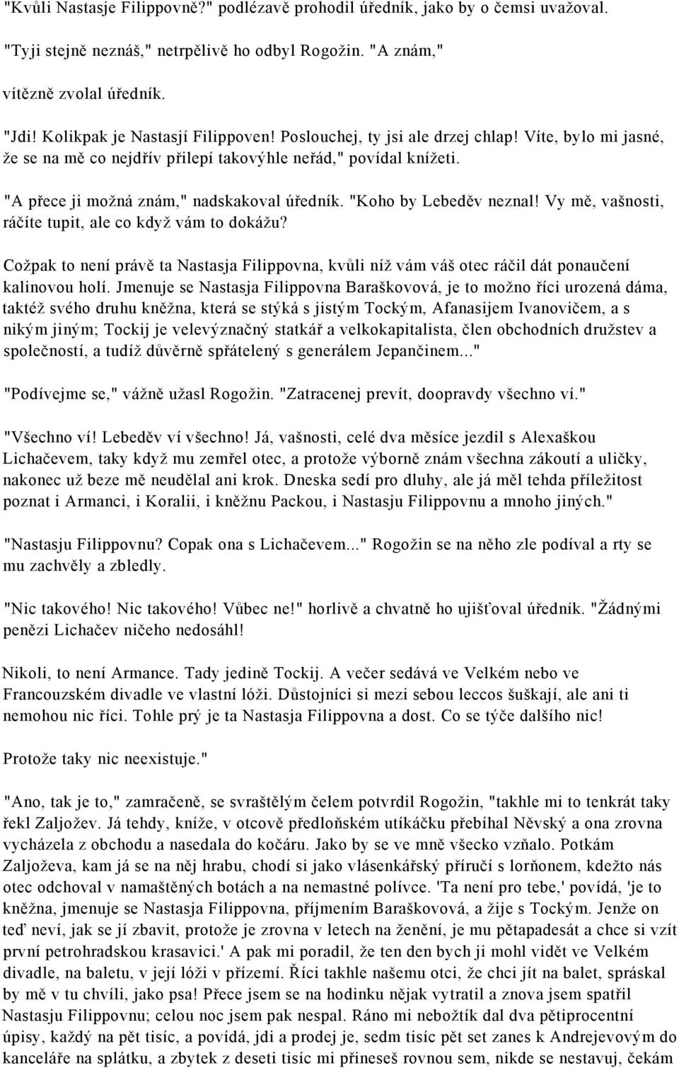 "A přece ji možná znám," nadskakoval úředník. "Koho by Lebeděv neznal! Vy mě, vašnosti, ráčíte tupit, ale co když vám to dokážu?