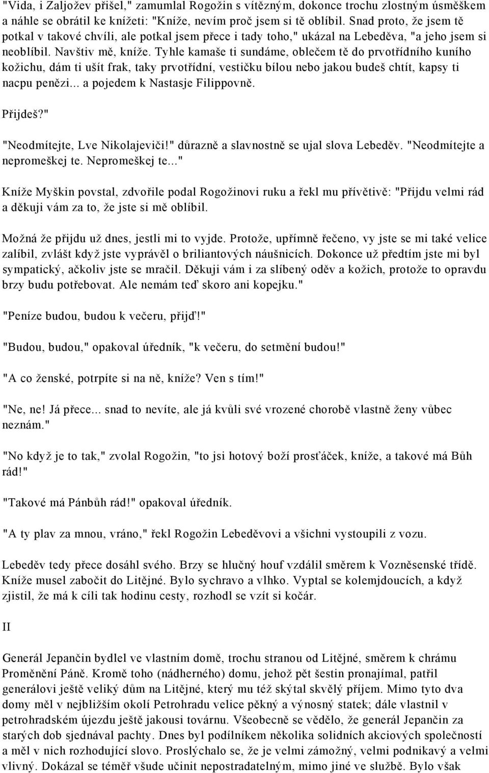 Tyhle kamaše ti sundáme, oblečem tě do prvotřídního kuního kožichu, dám ti ušít frak, taky prvotřídní, vestičku bílou nebo jakou budeš chtít, kapsy ti nacpu penězi... a pojedem k Nastasje Filippovně.