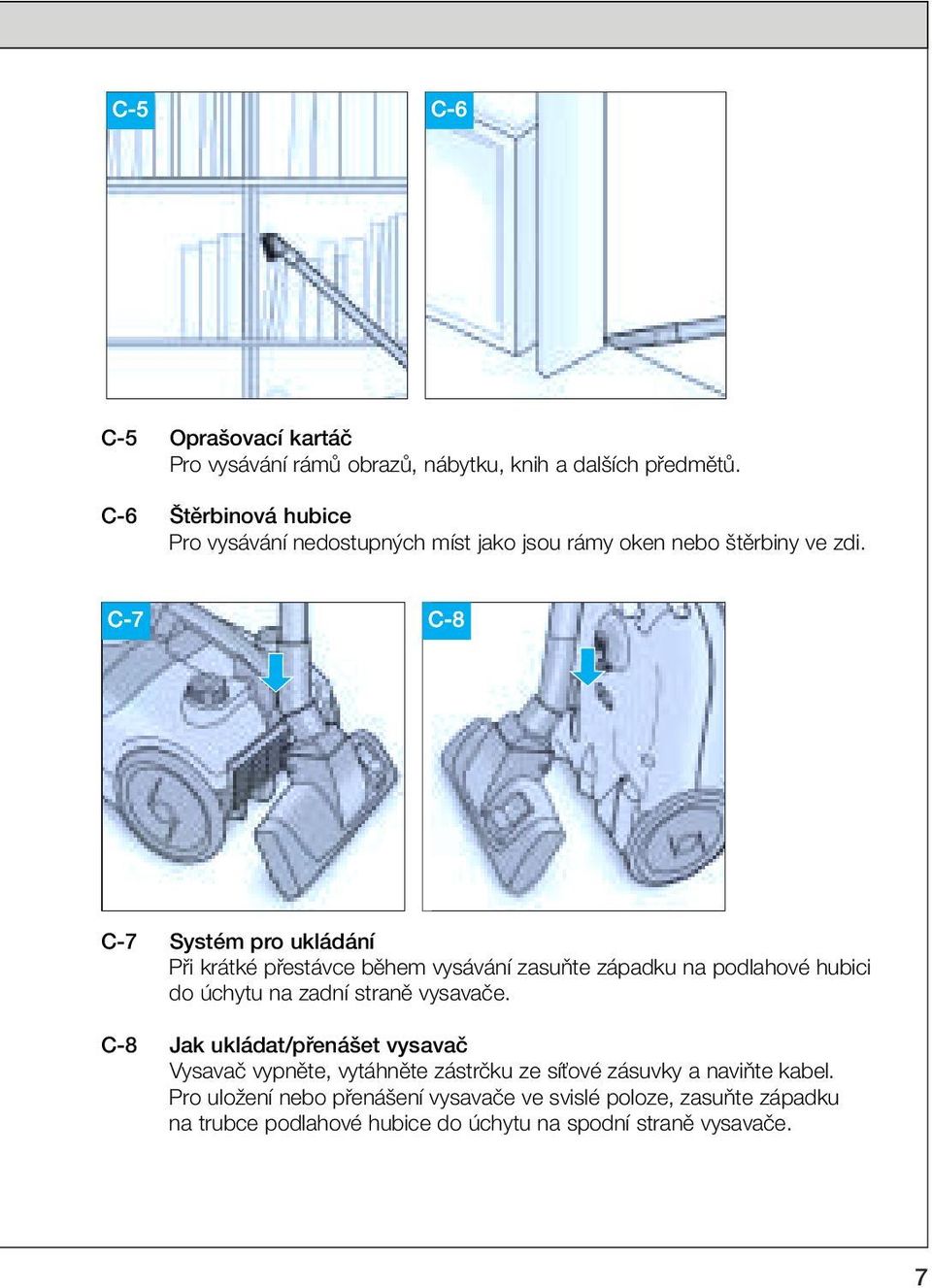 C-7 Systém pro ukládání Pfii krátké pfiestávce bûhem vysávání zasuàte západku na podlahové hubici do úchytu na zadní stranû vysavaãe.