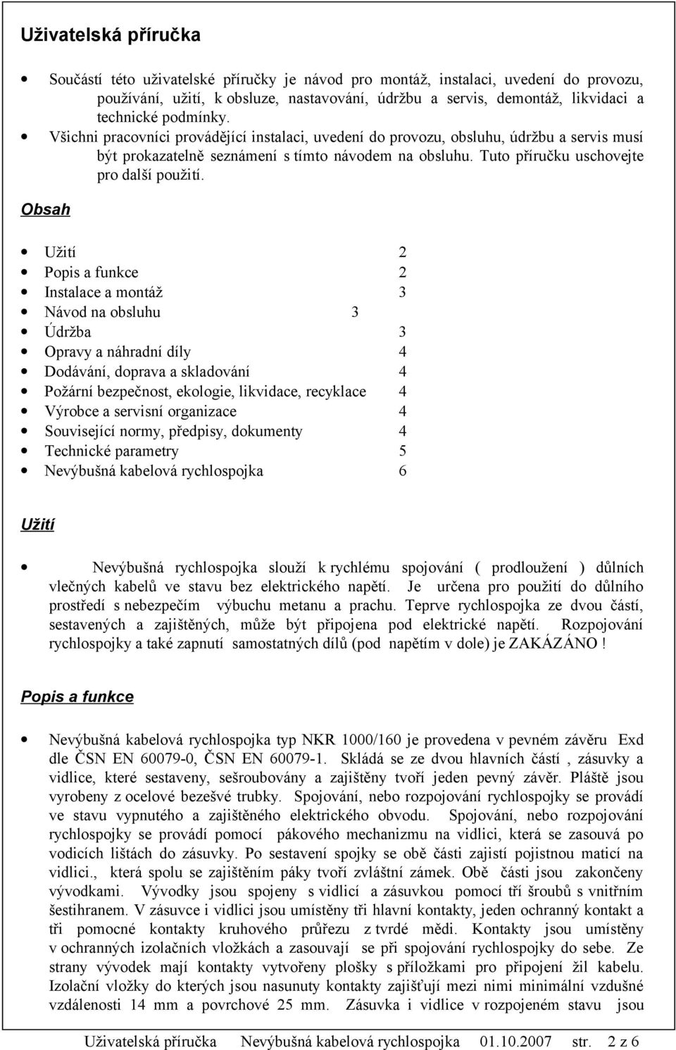 Obsah Užití 2 Popis a funkce 2 Instalace a montáž 3 Návod na obsluhu 3 Údržba 3 Opravy a náhradní díly 4 Dodávání, doprava a skladování 4 Požární bezpečnost, ekologie, likvidace, recyklace 4 Výrobce