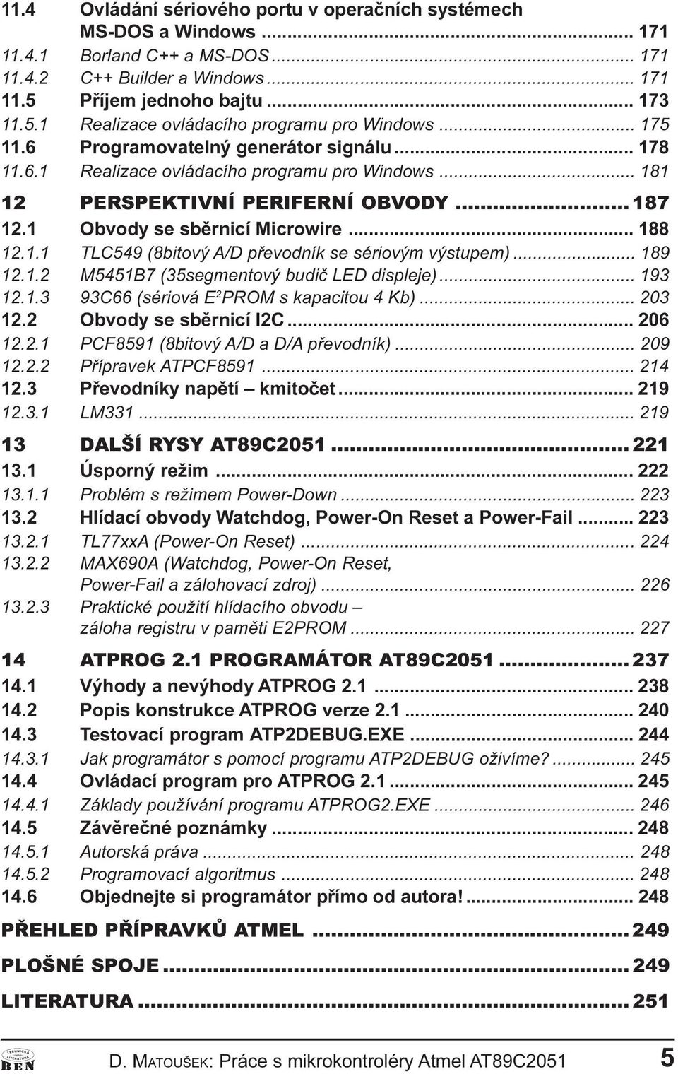 (8bitový A/D pøevodík se sériovým výstupem) 189 12 1 2 M5451B7 (35segmetový budiè LED displeje) 193 12 1 3 93C66 (sériová E 2 PROM s kapacitou 4 Kb) 203 12 2 Obvody se sbìricí I2C 206 12 2 1 PCF8591