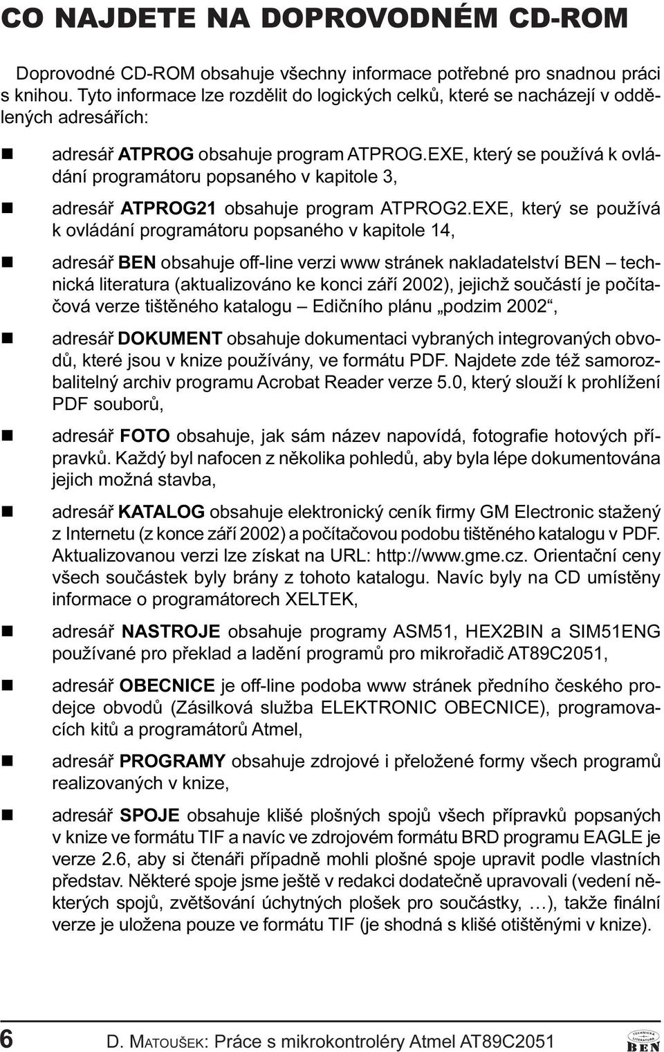 popsaého v kapitole 14, adresáø BEN obsahuje off-lie verzi www stráek akladatelství BEN techická literatura (aktualizováo ke koci záøí 2002), jejichž souèástí je poèítaèová verze tištìého katalogu