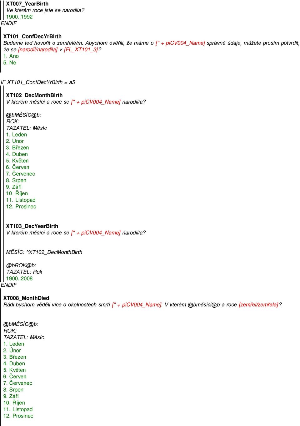 IF XT101_ConfDecYrBirth = a5 XT102_DecMonthBirth V kterém měsíci a roce se ['' + picv004_name] narodil/a? @bměsíc@b: ROK: TAZATEL: Měsíc 1. Leden 2. Únor 3. Březen 4. Duben 5. Květen 6. Červen 7.