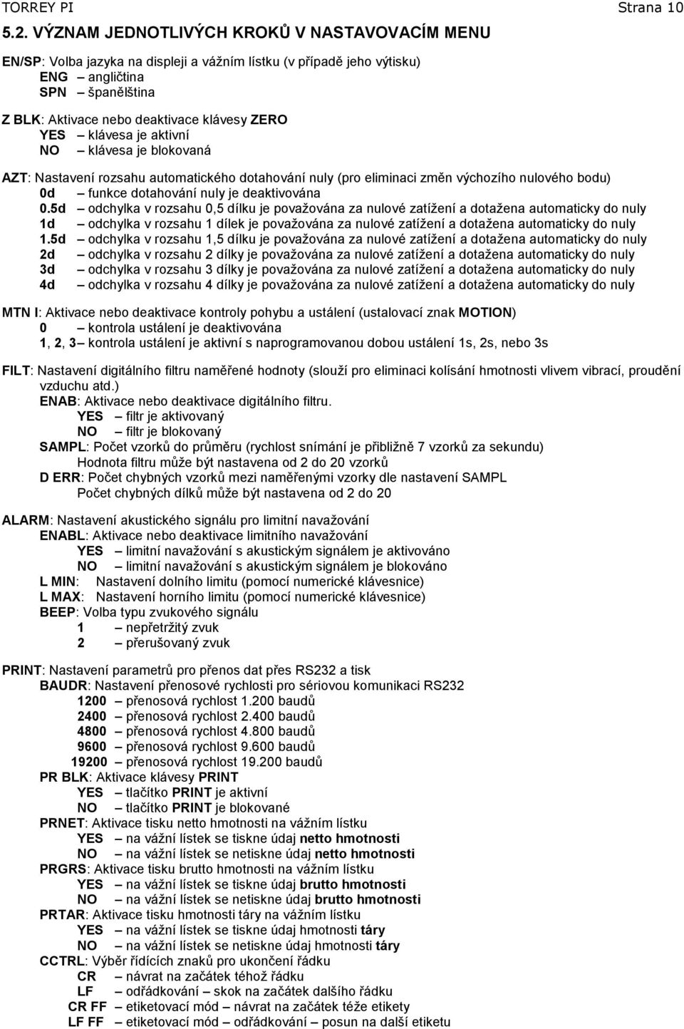 klávesa je aktivní NO klávesa je blokovaná AZT: Nastavení rozsahu automatického dotahování nuly (pro eliminaci změn výchozího nulového bodu) 0d funkce dotahování nuly je deaktivována 0.