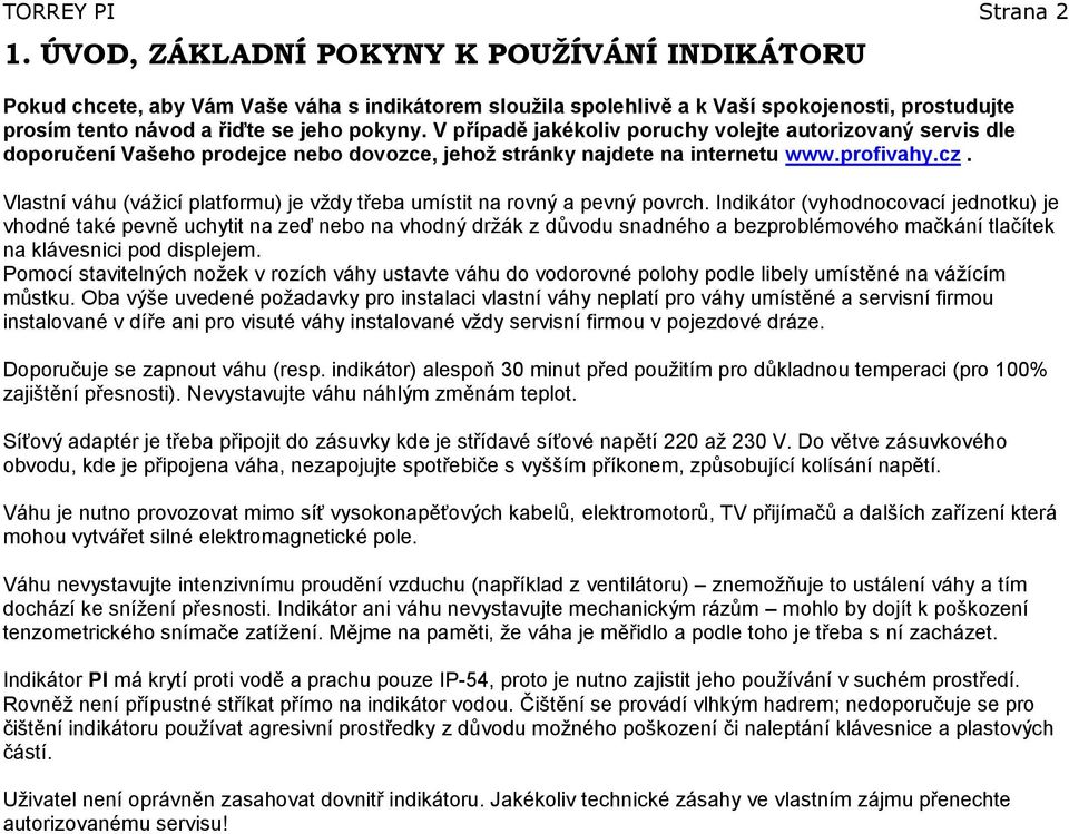 V případě jakékoliv poruchy volejte autorizovaný servis dle doporučení Vašeho prodejce nebo dovozce, jehoţ stránky najdete na internetu www.profivahy.cz.