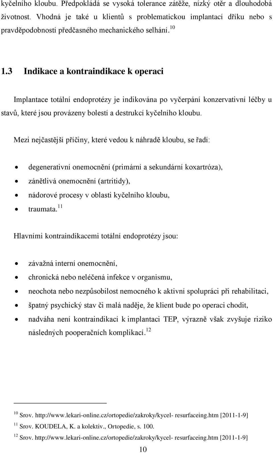 3 Indikace a kontraindikace k operaci Implantace totální endoprotézy je indikována po vyčerpání konzervativní léčby u stavů, které jsou provázeny bolestí a destrukcí kyčelního kloubu.