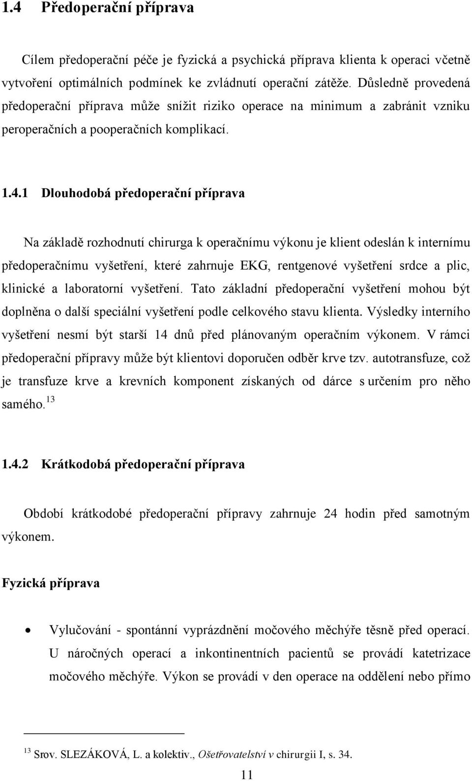 1 Dlouhodobá předoperační příprava Na základě rozhodnutí chirurga k operačnímu výkonu je klient odeslán k internímu předoperačnímu vyšetření, které zahrnuje EKG, rentgenové vyšetření srdce a plic,