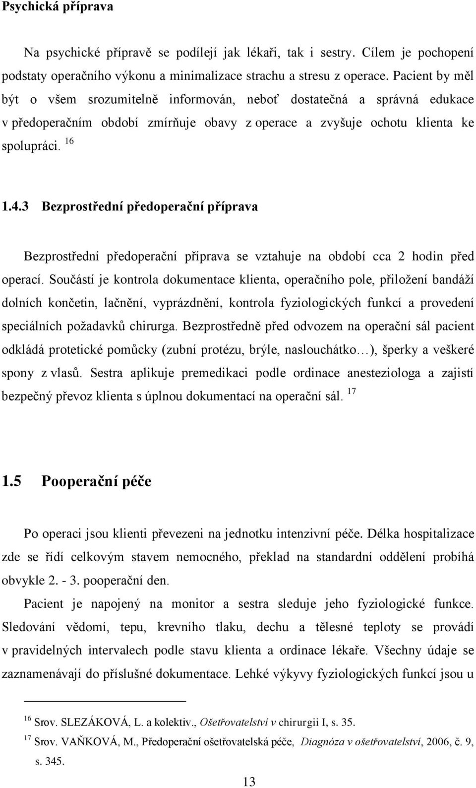 3 Bezprostřední předoperační příprava Bezprostřední předoperační příprava se vztahuje na období cca 2 hodin před operací.