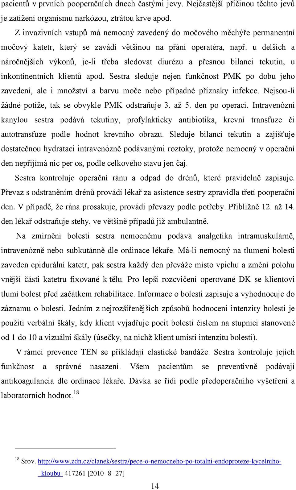 u delších a náročnějších výkonů, je-li třeba sledovat diurézu a přesnou bilanci tekutin, u inkontinentních klientů apod.