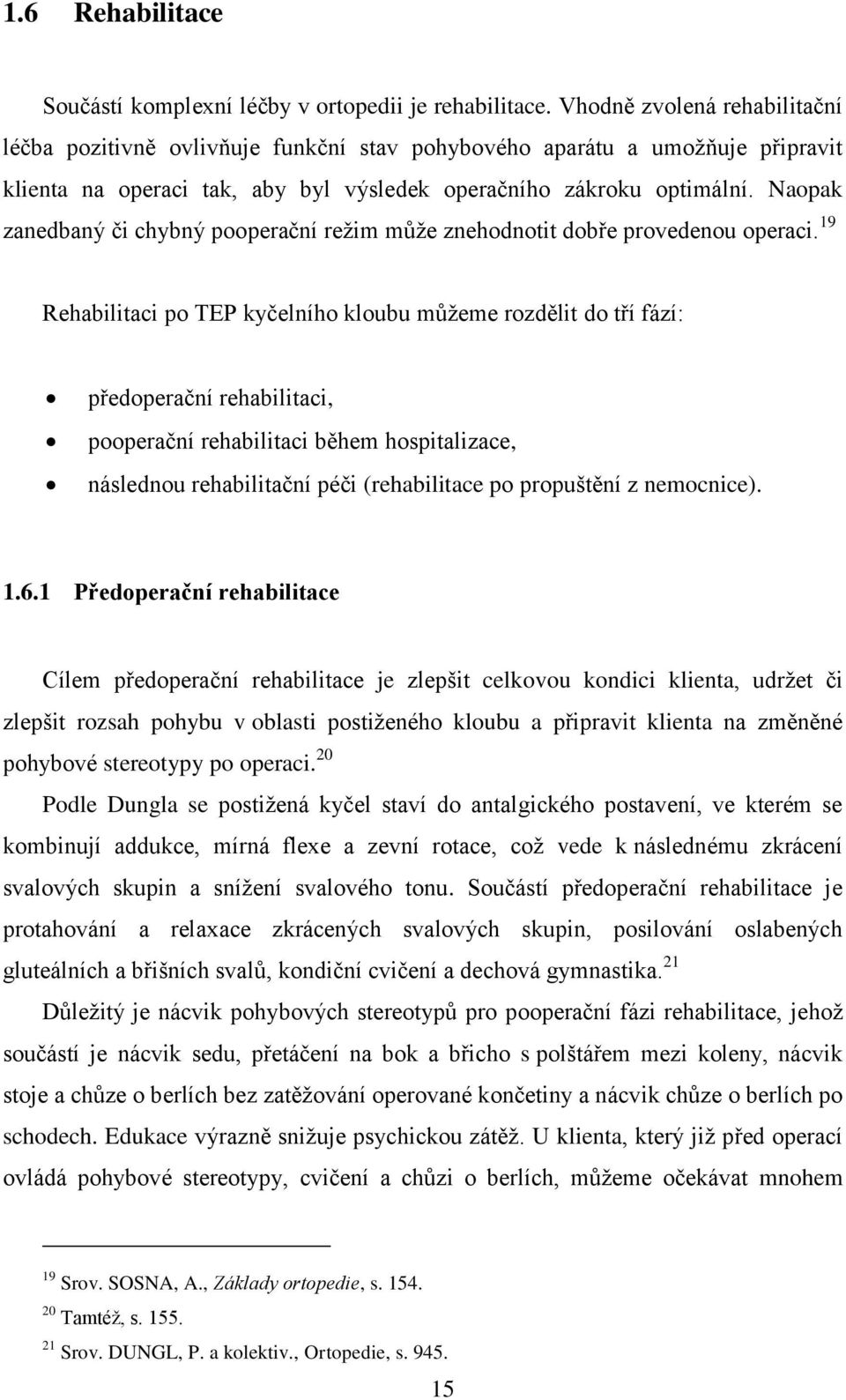 Naopak zanedbaný či chybný pooperační režim může znehodnotit dobře provedenou operaci.