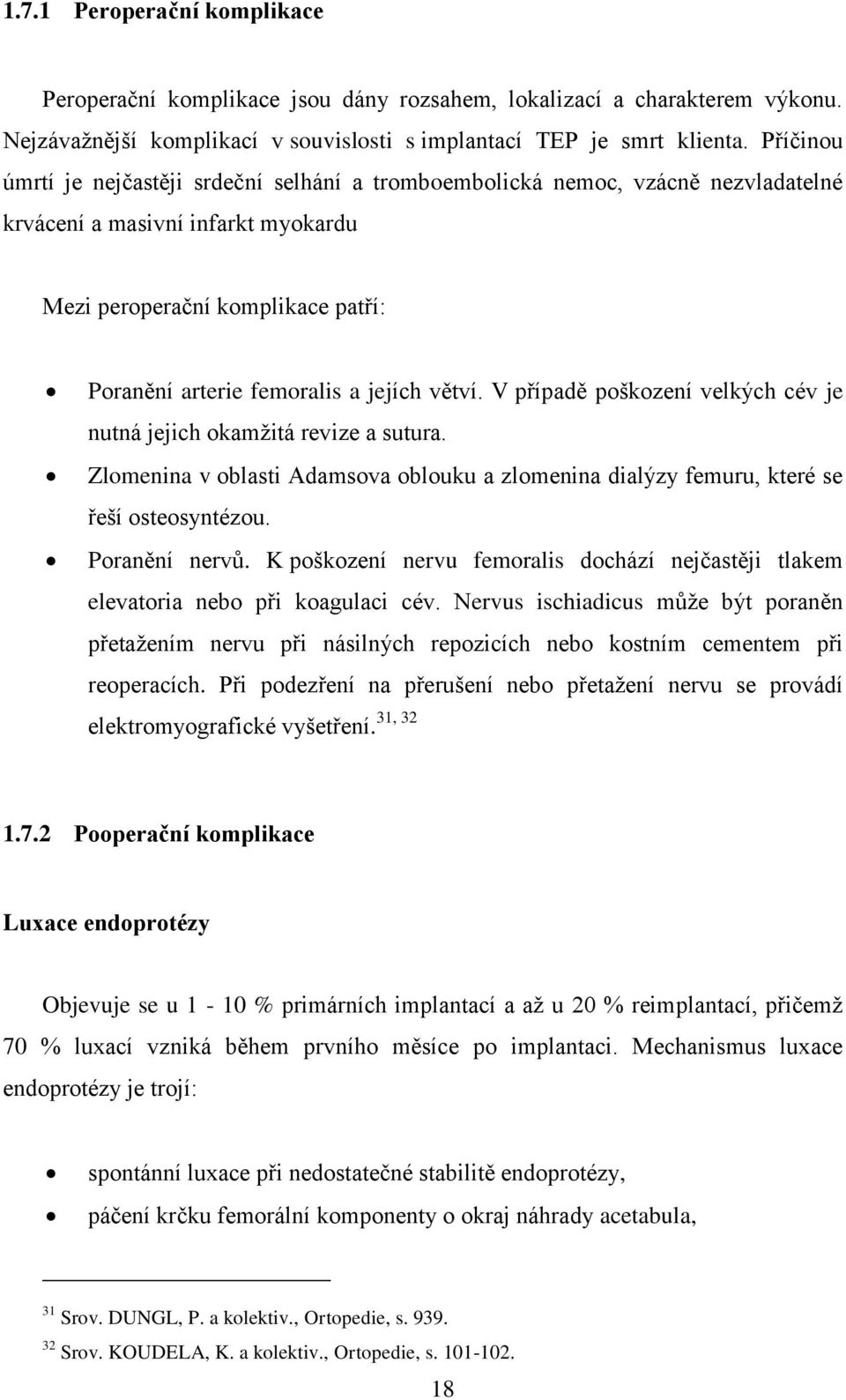 větví. V případě poškození velkých cév je nutná jejich okamžitá revize a sutura. Zlomenina v oblasti Adamsova oblouku a zlomenina dialýzy femuru, které se řeší osteosyntézou. Poranění nervů.