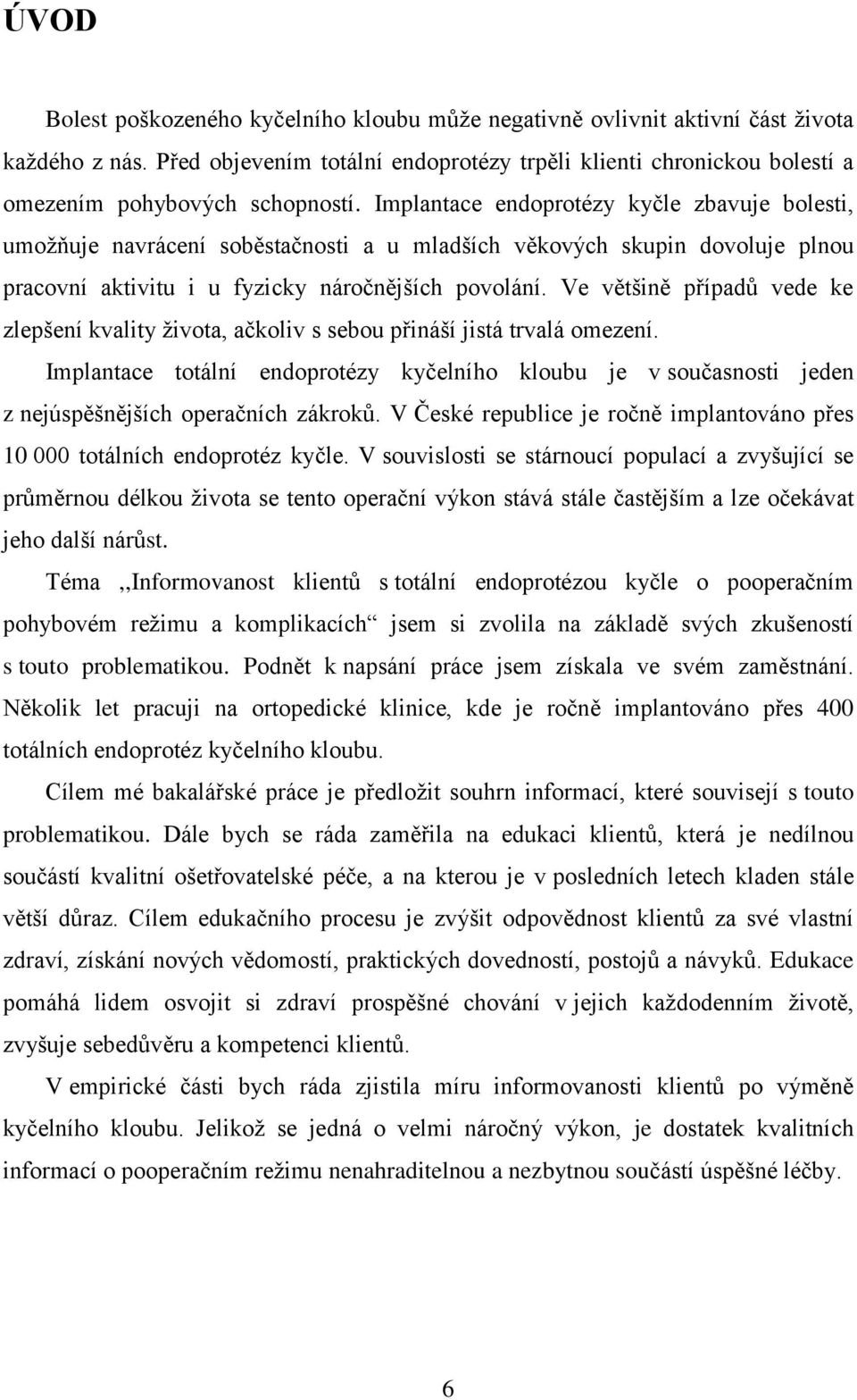 Implantace endoprotézy kyčle zbavuje bolesti, umožňuje navrácení soběstačnosti a u mladších věkových skupin dovoluje plnou pracovní aktivitu i u fyzicky náročnějších povolání.