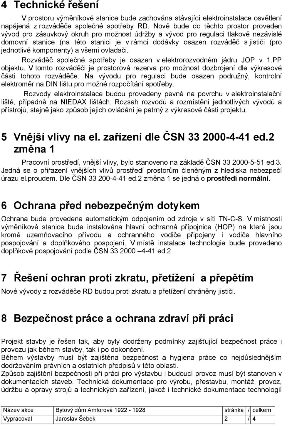 (pro jednotlivé komponenty) a všemi ovladači. Rozváděč společné spotřeby je osazen v elektrorozvodném jádru JOP v 1.PP objektu.