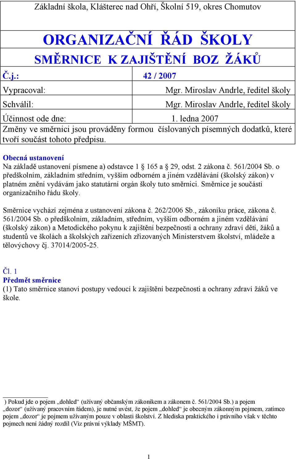 Obecná ustanovení Na základě ustanovení písmene a) odstavce 1 165 a 29, odst. 2 zákona č. 561/2004 Sb.