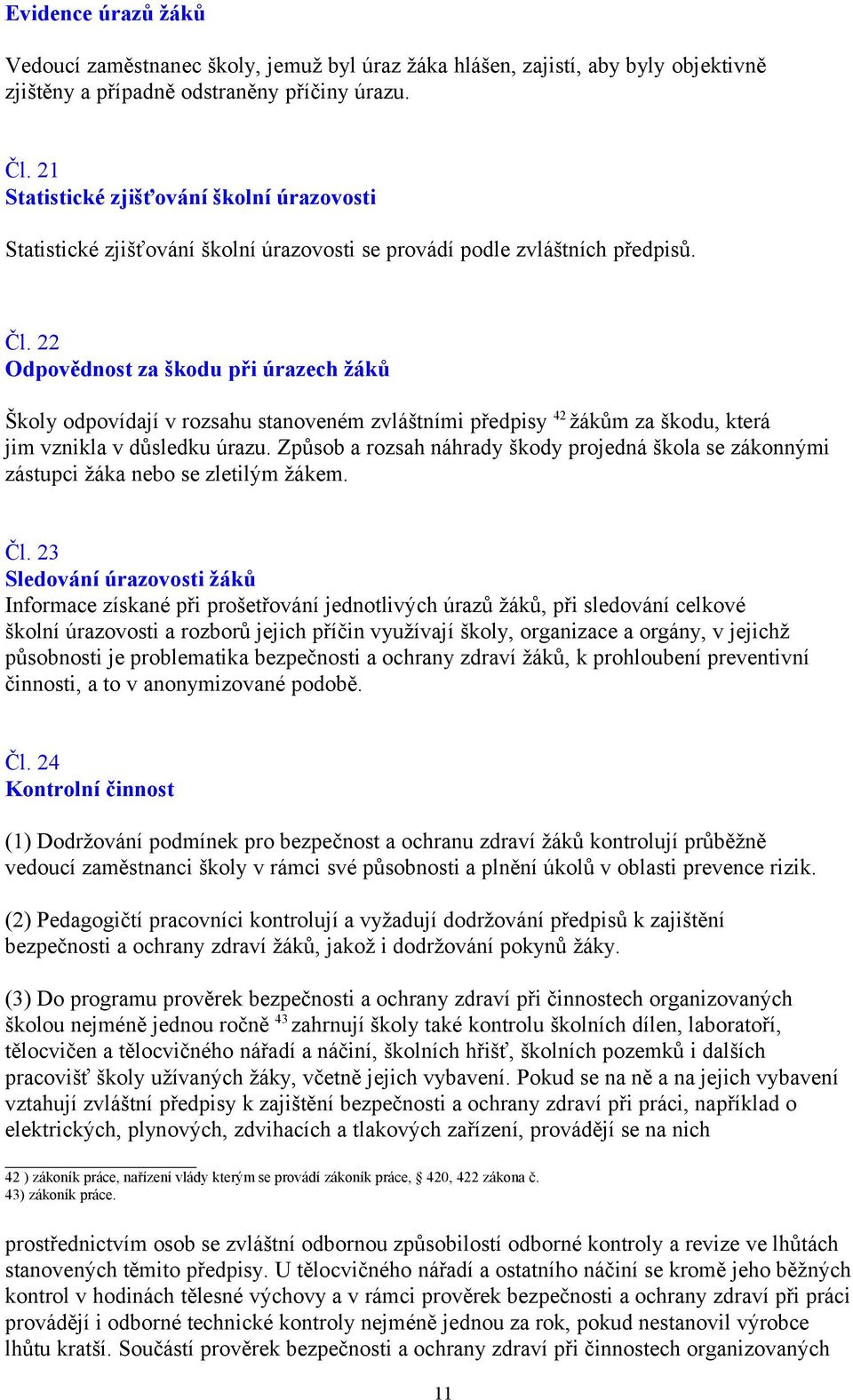 22 Odpovědnost za škodu při úrazech žáků Školy odpovídají v rozsahu stanoveném zvláštními předpisy 42 žákům za škodu, která jim vznikla v důsledku úrazu.