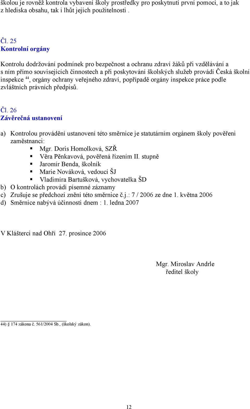 inspekce 44, orgány ochrany veřejného zdraví, popřípadě orgány inspekce práce podle zvláštních právních předpisů. Čl.