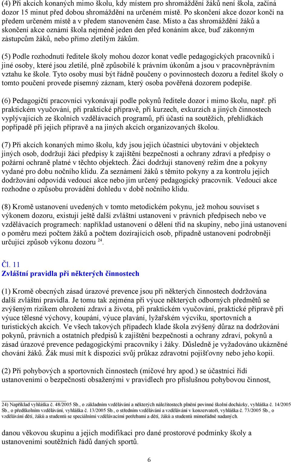 Místo a čas shromáždění žáků a skončení akce oznámí škola nejméně jeden den před konáním akce, buď zákonným zástupcům žáků, nebo přímo zletilým žákům.