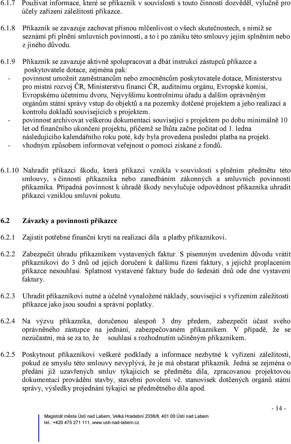 Ministerstvu pro místní rozvoj ČR, Ministerstvu financí ČR, auditnímu orgánu, Evropské komisi, Evropskému účetnímu dvoru, Nejvyššímu kontrolnímu úřadu a dalším oprávněným orgánům státní správy vstup