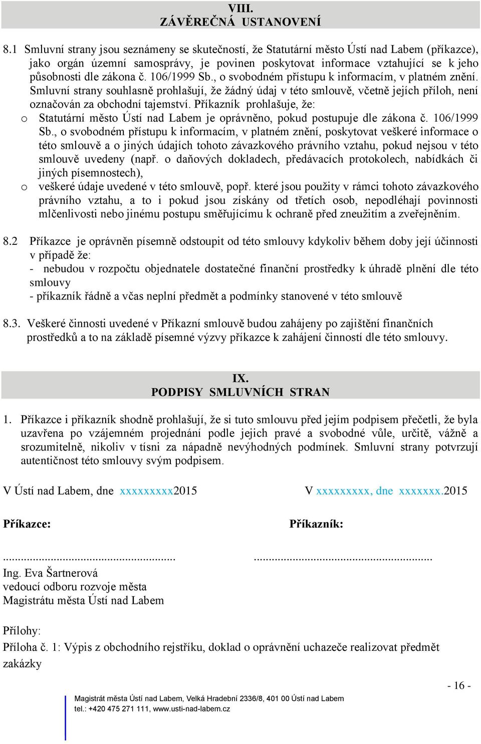 č. 106/1999 Sb., o svobodném přístupu k informacím, v platném znění. Smluvní strany souhlasně prohlašují, že žádný údaj v této smlouvě, včetně jejích příloh, není označován za obchodní tajemství.