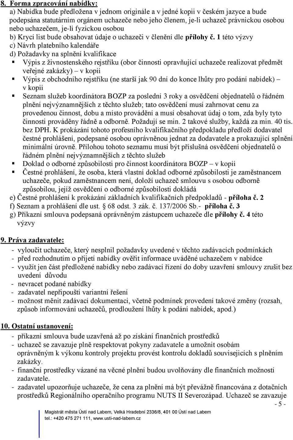 1 této výzvy c) Návrh platebního kalendáře d) Požadavky na splnění kvalifikace Výpis z živnostenského rejstříku (obor činnosti opravňující uchazeče realizovat předmět veřejné zakázky) v kopii Výpis z