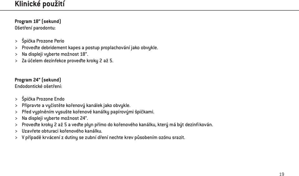 Program 24 (sekund) Endodontické ošetření: > Špička Prozone Endo > Připravte a vyčistěte kořenový kanálek jako obvykle.